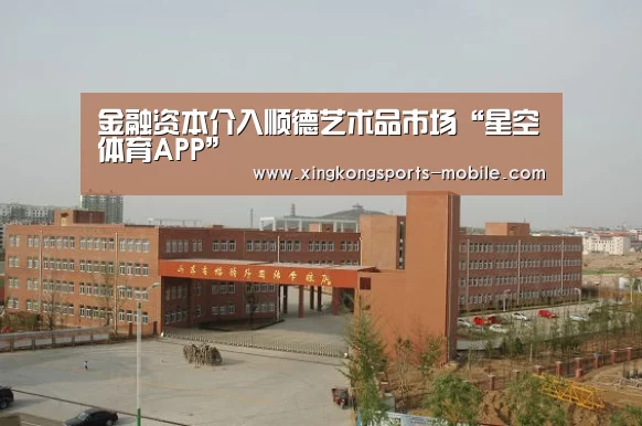 金融资本介入顺德艺术品市场“星空体育APP”(图2) 星空平台