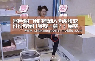 客户验厂用的考勤人为系统软件价钱是几多钱一套?:星空官网(图2) 星空